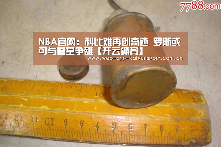 NBA官网:科比难再创奇迹 罗斯或可与詹皇争雄【开云体育】(图1) 开云体育