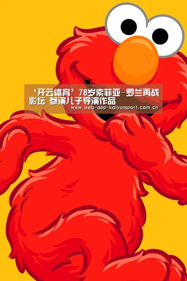 ‘开云体育’78岁索菲亚-罗兰再战影坛 参演儿子导演作品(图1) 开云体育